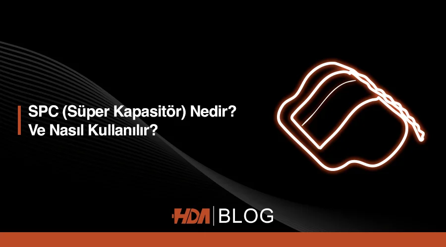 Spc (süper kapasitör) nedir ve nasıl kullanılır? HDA Blog