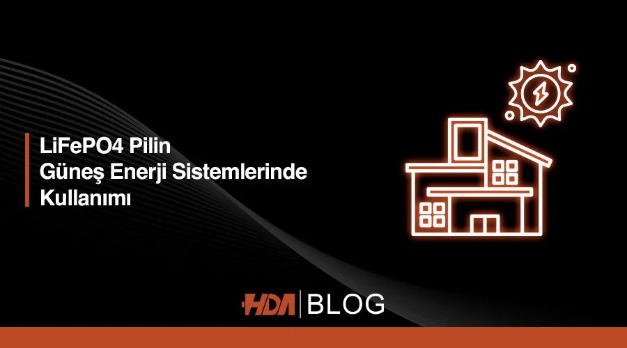 LiFePO4 Pilin Güneş Enerji Sistemlerinde Kullanımı HDA Blog