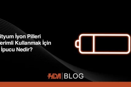 Lityum İyon Pilleri verimli kullanmanın ipuçları HDA Blog