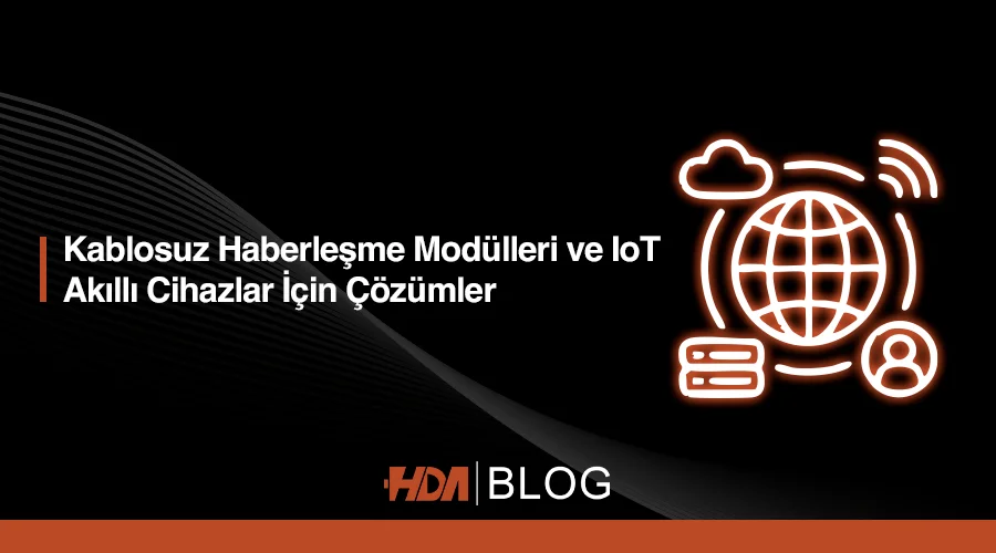 Kablosuz Haberleşme Modülleri ve IoT: Akıllı Cihazlar İçin Çözümler